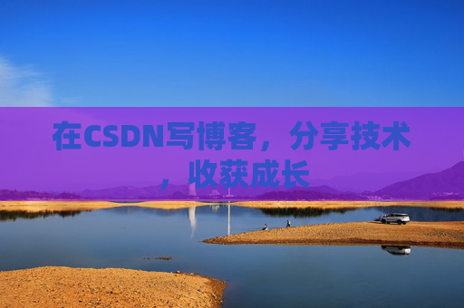 在CSDN写博客，分享技术，收获成长